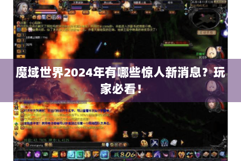 魔域世界2024年有哪些惊人新消息？玩家必看！