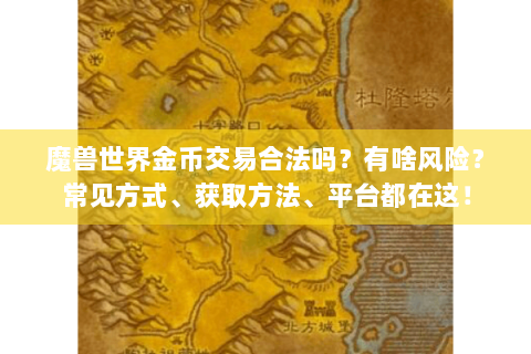 魔兽世界金币交易合法吗？有啥风险？常见方式、获取方法、平台都在这！