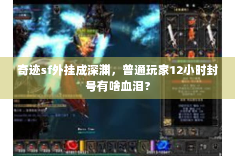 奇迹sf外挂成深渊，普通玩家12小时封号有啥血泪？