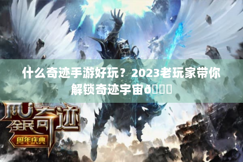 什么奇迹手游好玩？2023老玩家带你解锁奇迹宇宙👉