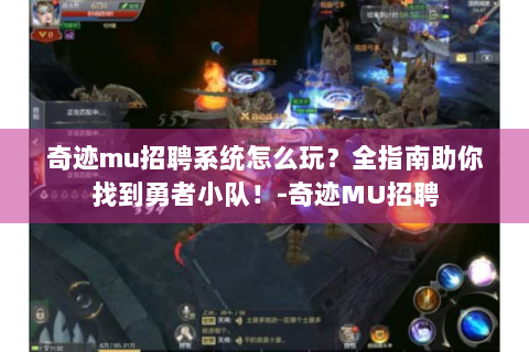 奇迹mu招聘系统怎么玩？全指南助你找到勇者小队！-奇迹MU招聘