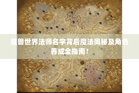 魔兽世界法师名字背后魔法奥秘及角色养成全指南！