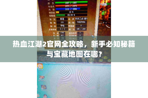 热血江湖2官网全攻略，新手必知秘籍与宝藏地图在哪？