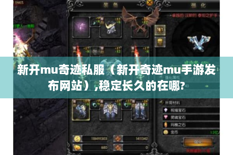 新开mu奇迹私服（新开奇迹mu手游发布网站）,稳定长久的在哪?