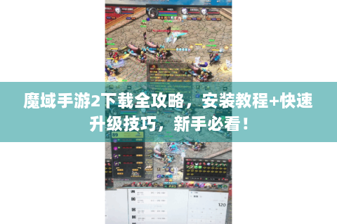 魔域手游2下载全攻略，安装教程+快速升级技巧，新手必看！