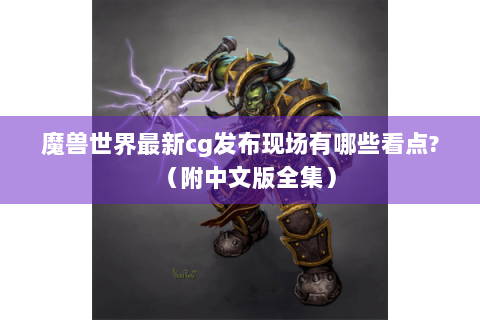 魔兽世界最新cg发布现场有哪些看点?（附中文版全集）