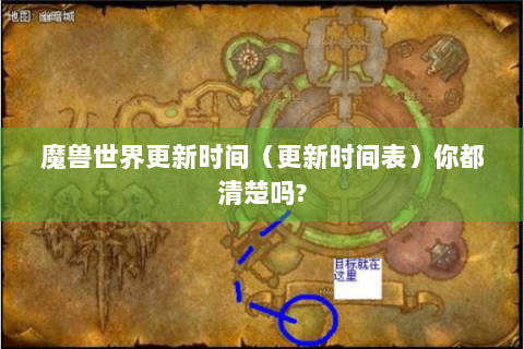 魔兽世界更新时间（更新时间表）你都清楚吗?