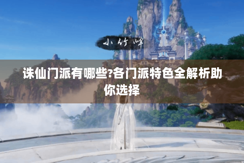 诛仙门派有哪些?各门派特色全解析助你选择