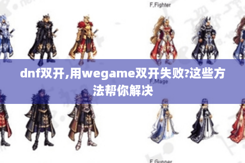 dnf双开,用wegame双开失败?这些方法帮你解决