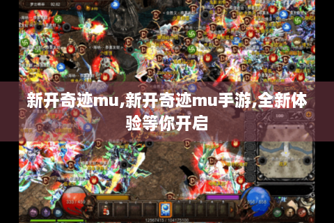 新开奇迹mu,新开奇迹mu手游,全新体验等你开启