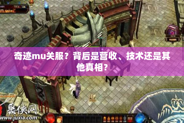 奇迹mu关服？背后是营收、技术还是其他真相？