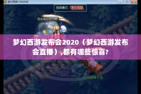 梦幻西游发布会2020（梦幻西游发布会直播）,都有哪些惊喜?