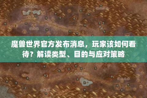 魔兽世界官方发布消息，玩家该如何看待？解读类型、目的与应对策略