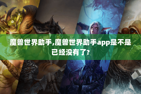 魔兽世界助手,魔兽世界助手app是不是已经没有了?