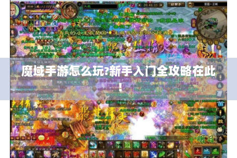 魔域手游怎么玩?新手入门全攻略在此！