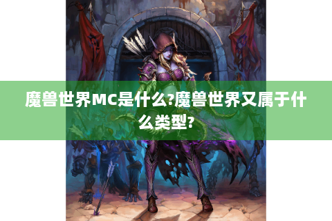 魔兽世界MC是什么?魔兽世界又属于什么类型?