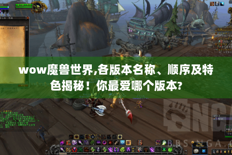 wow魔兽世界,各版本名称、顺序及特色揭秘！你最爱哪个版本?