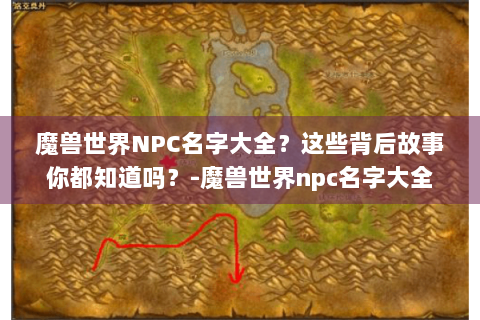 魔兽世界NPC名字大全？这些背后故事你都知道吗？-魔兽世界npc名字大全