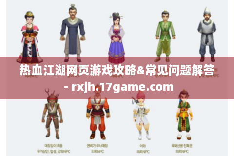 热血江湖网页游戏攻略&常见问题解答 - rxjh.17game.com