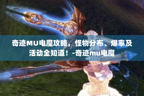 奇迹MU电魔攻略，怪物分布、爆率及活动全知道！-奇迹mu电魔