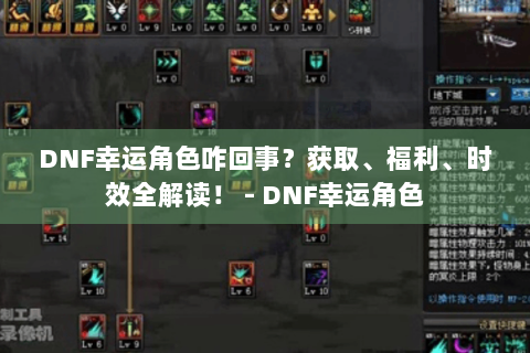 DNF幸运角色咋回事？获取、福利、时效全解读！ - DNF幸运角色