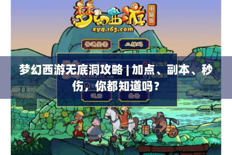 梦幻西游无底洞攻略 | 加点、副本、秒伤，你都知道吗？