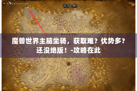 魔兽世界主脑坐骑，获取难？优势多？还没绝版！-攻略在此