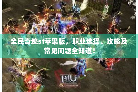 全民奇迹sf苹果版，职业选择、攻略及常见问题全知道！