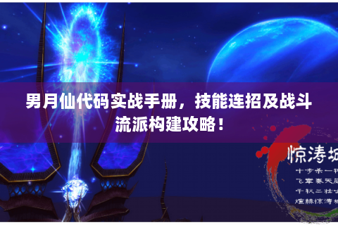 男月仙代码实战手册，技能连招及战斗流派构建攻略！