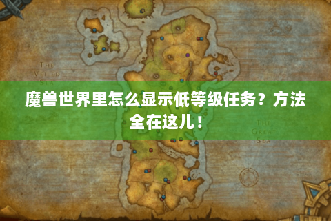 魔兽世界里怎么显示低等级任务？方法全在这儿！