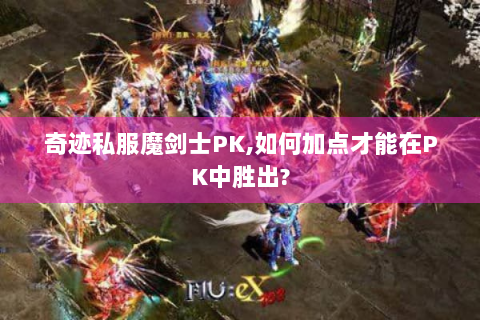 奇迹私服魔剑士PK,如何加点才能在PK中胜出?