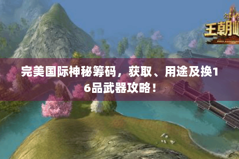完美国际神秘筹码，获取、用途及换16品武器攻略！
