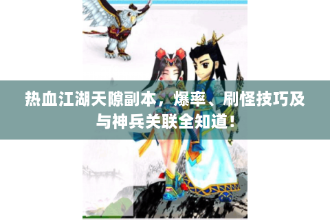 热血江湖天隙副本，爆率、刷怪技巧及与神兵关联全知道！