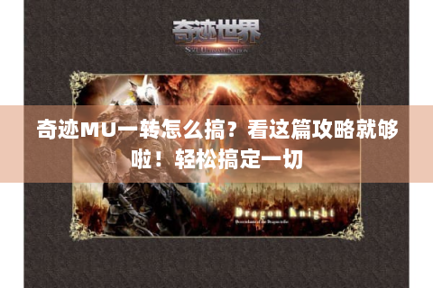 奇迹MU一转怎么搞？看这篇攻略就够啦！轻松搞定一切