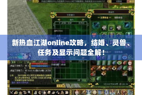 新热血江湖online攻略，结婚、灵兽、任务及显示问题全解！