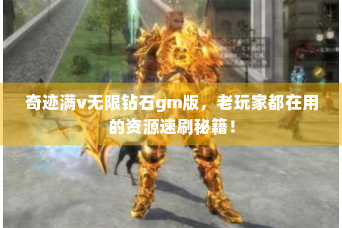 奇迹满v无限钻石gm版，老玩家都在用的资源速刷秘籍！