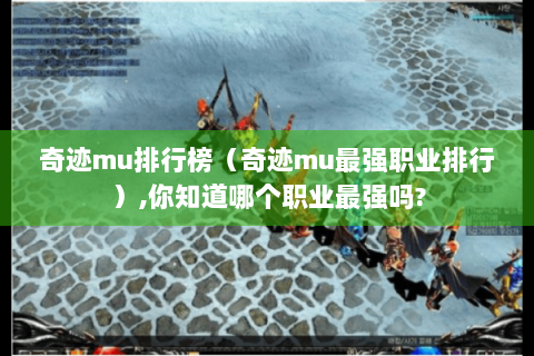 奇迹mu排行榜（奇迹mu最强职业排行）,你知道哪个职业最强吗?