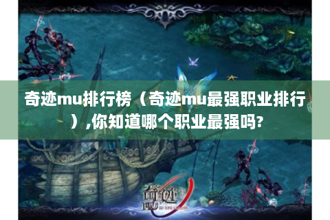 奇迹mu排行榜（奇迹mu最强职业排行）,你知道哪个职业最强吗?