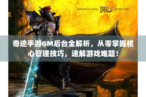 奇迹手游GM后台全解析，从零掌握核心管理技巧，速解游戏难题！