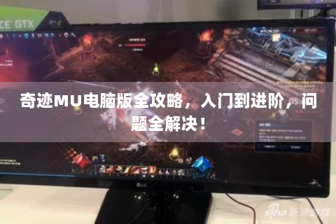 奇迹MU电脑版全攻略，入门到进阶，问题全解决！