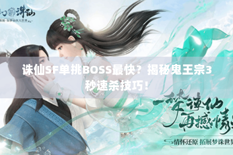 诛仙SF单挑BOSS最快？揭秘鬼王宗3秒速杀技巧！