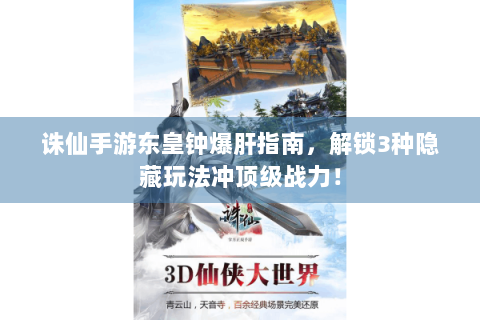 诛仙手游东皇钟爆肝指南，解锁3种隐藏玩法冲顶级战力！