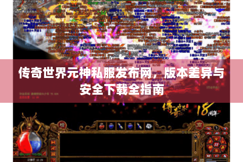 传奇世界元神私服发布网，版本差异与安全下载全指南
