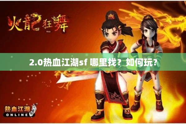 2.0热血江湖sf 哪里找？如何玩？