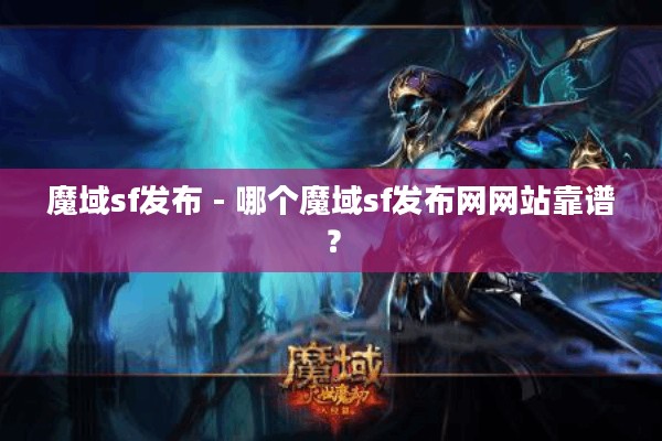 魔域sf发布 - 哪个魔域sf发布网网站靠谱？