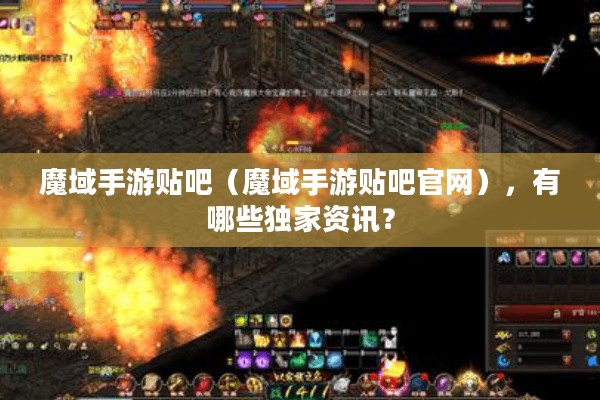 魔域手游贴吧（魔域手游贴吧官网），有哪些独家资讯？