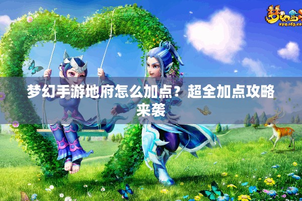 梦幻手游地府怎么加点？超全加点攻略来袭