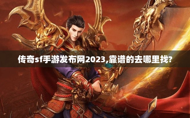 传奇sf手游发布网2023,靠谱的去哪里找?