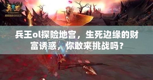 兵王ol探险地宫，生死边缘的财富诱惑，你敢来挑战吗？