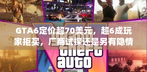 GTA6定价超70美元，超6成玩家拒买，厂商试探还是另有隐情？